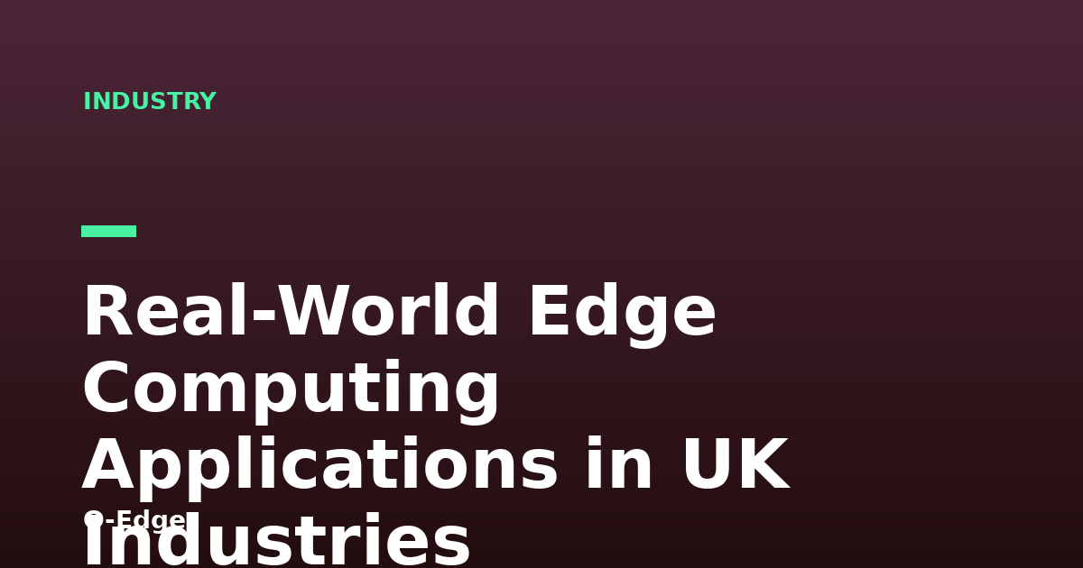 Real-World Edge Computing Applications in UK Industries